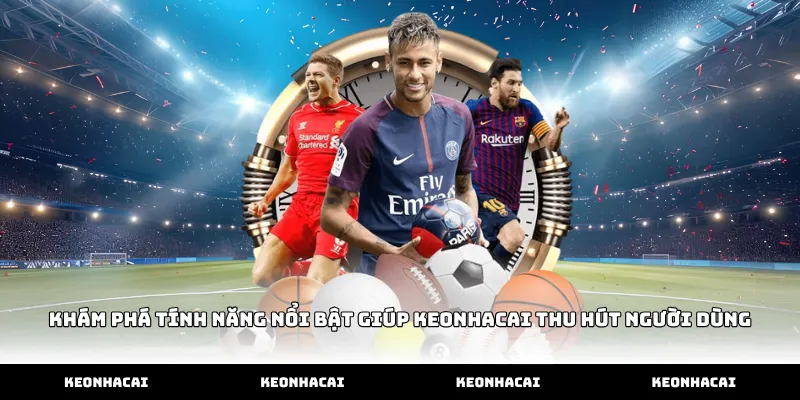 Khám phá tính năng nổi bật giúp Keonhacai thu hút người dùng
